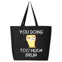 You Doing Too Much Bruh 25L Jumbo Tote