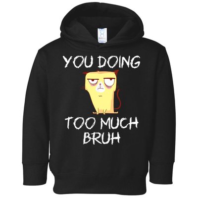 You Doing Too Much Bruh Toddler Hoodie
