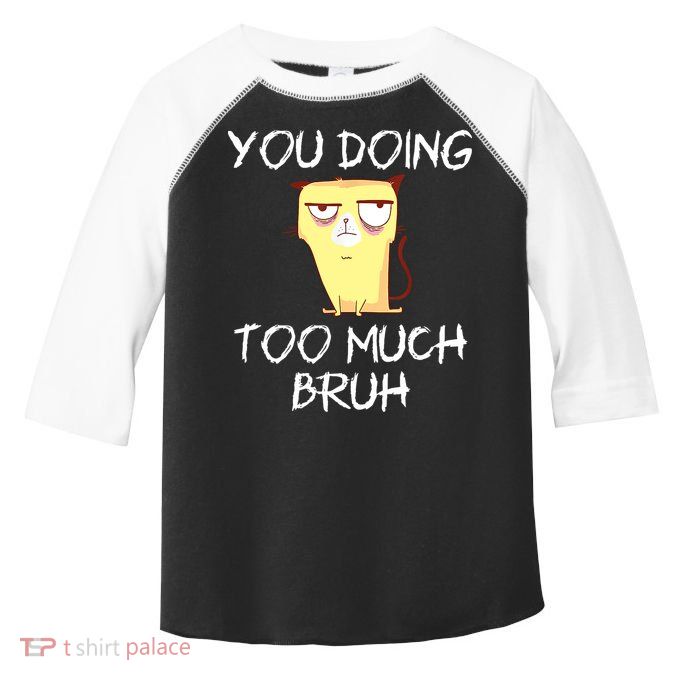 You Doing Too Much Bruh Toddler Fine Jersey T-Shirt
