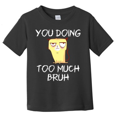 You Doing Too Much Bruh Toddler T-Shirt