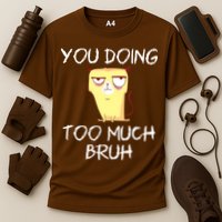 You Doing Too Much Bruh Cooling Performance Crew T-Shirt