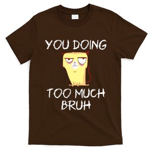 You Doing Too Much Bruh T-Shirt