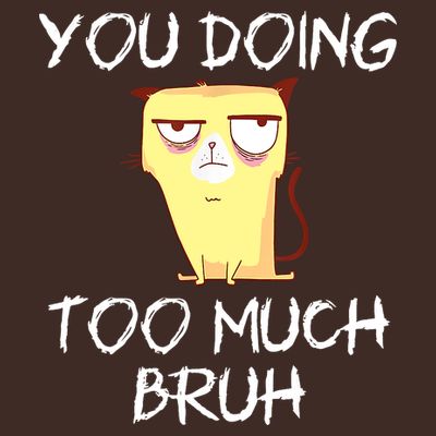 You Doing Too Much Bruh T-Shirt
