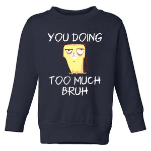 You Doing Too Much Bruh Toddler Sweatshirt