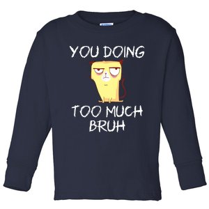 You Doing Too Much Bruh Toddler Long Sleeve Shirt