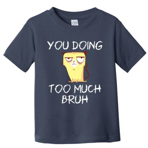 You Doing Too Much Bruh Toddler T-Shirt