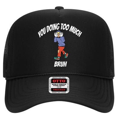 You Doing Too Much Bruh High Crown Mesh Back Trucker Hat