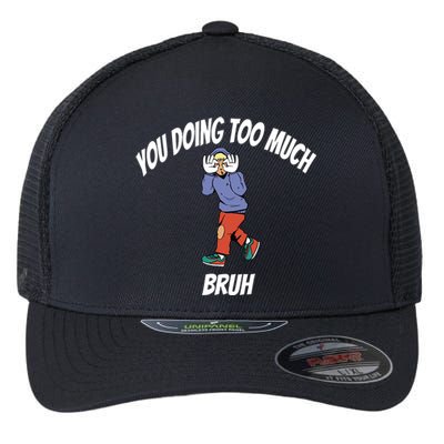 You Doing Too Much Bruh Flexfit Unipanel Trucker Cap