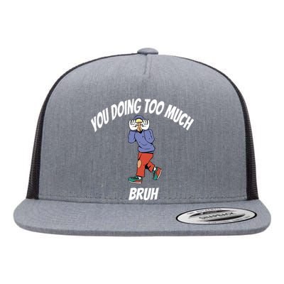 You Doing Too Much Bruh Flat Bill Trucker Hat