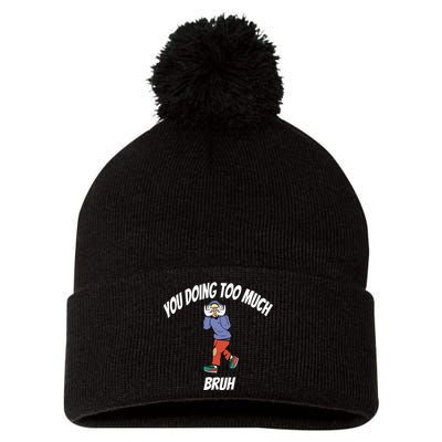 You Doing Too Much Bruh Pom Pom 12in Knit Beanie