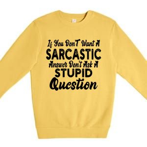 You Dont Want Sarcastic Answer Funny Quote Humor Gift Premium Crewneck Sweatshirt