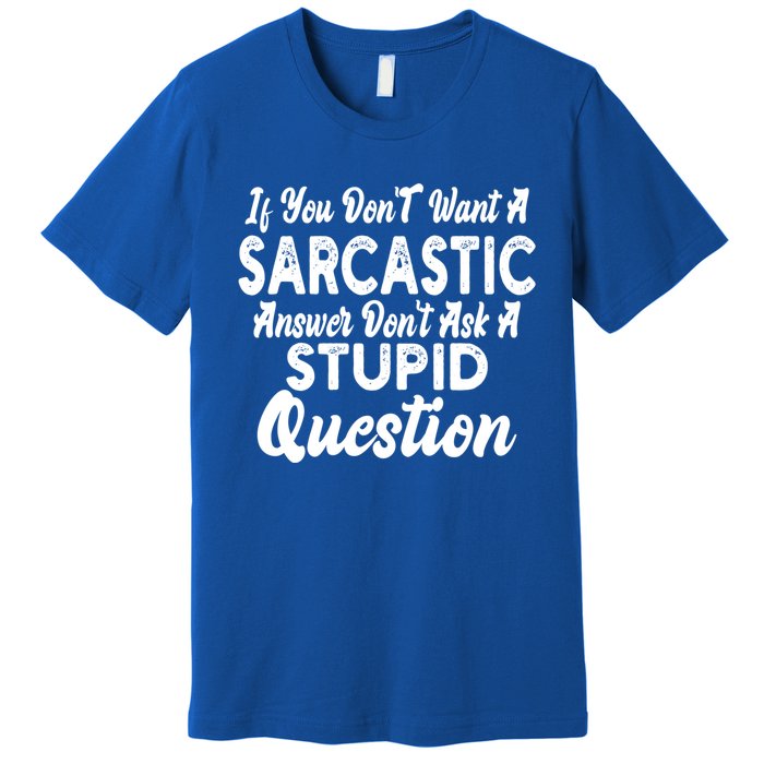 You Dont Want Sarcastic Answer Funny Quote Humor Gift Premium T-Shirt