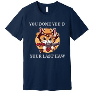 You Done YeeD Your Last Haw Cowboy Cat Novelty Premium T-Shirt