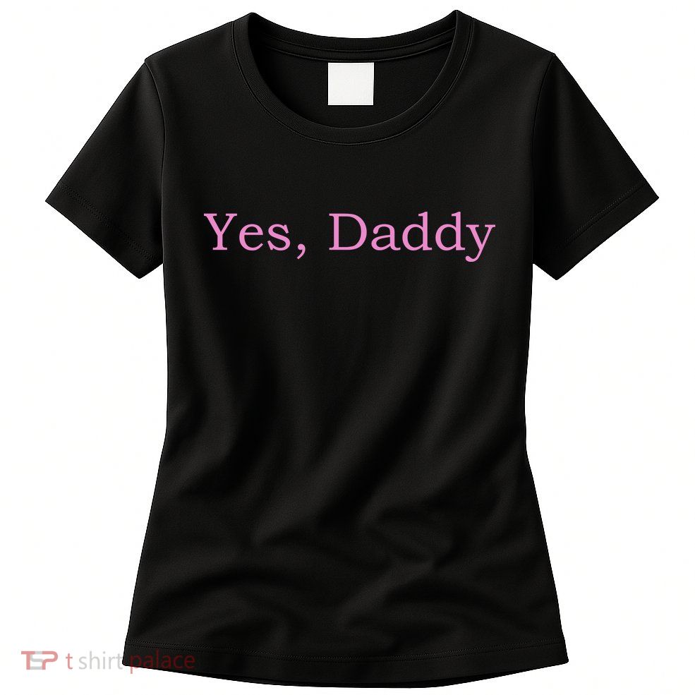 Yes Daddy Womens T-Shirt
