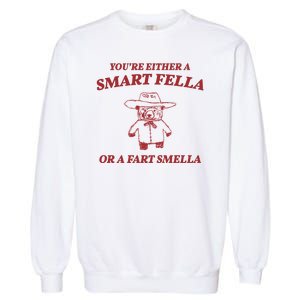 Youre Either A Smart Fella Or A Fart Smella Funny Garment-Dyed Sweatshirt