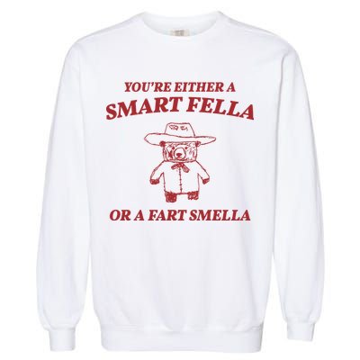 Youre Either A Smart Fella Or A Fart Smella Funny Garment-Dyed Sweatshirt
