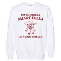 Youre Either A Smart Fella Or A Fart Smella Funny Garment-Dyed Sweatshirt