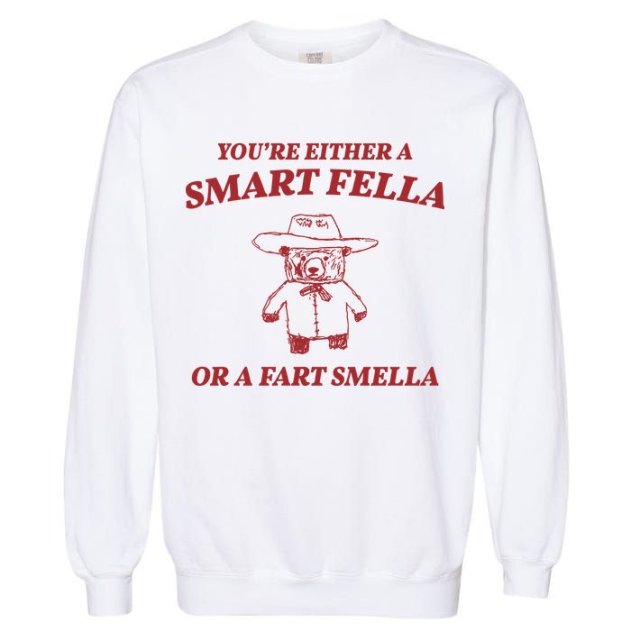 Youre Either A Smart Fella Or A Fart Smella Funny Garment-Dyed Sweatshirt