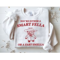 Youre Either A Smart Fella Or A Fart Smella Funny Sweatshirt