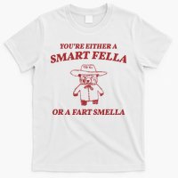 Youre Either A Smart Fella Or A Fart Smella Funny T-Shirt