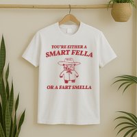 Youre Either A Smart Fella Or A Fart Smella Funny T-Shirt