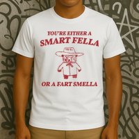 Youre Either A Smart Fella Or A Fart Smella Funny T-Shirt