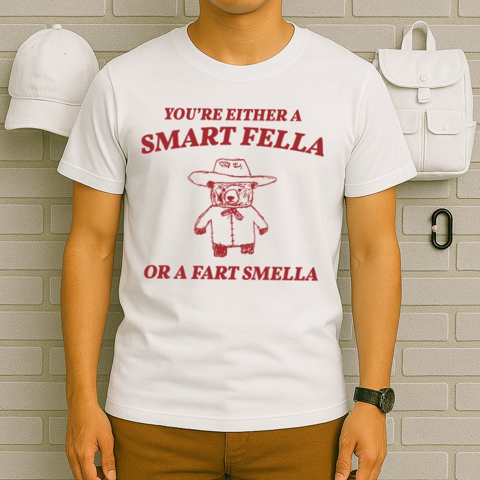 Youre Either A Smart Fella Or A Fart Smella Funny T-Shirt