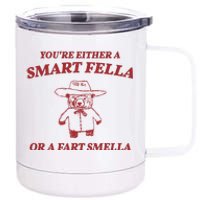 Youre Either A Smart Fella Or A Fart Smella Funny 12 oz Stainless Steel Tumbler Cup