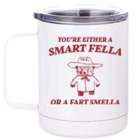 Youre Either A Smart Fella Or A Fart Smella Funny 12 oz Stainless Steel Tumbler Cup