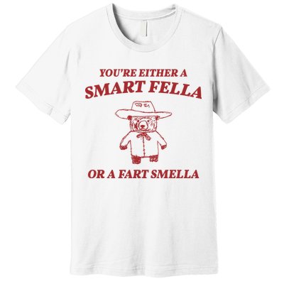 Youre Either A Smart Fella Or A Fart Smella Funny Premium T-Shirt