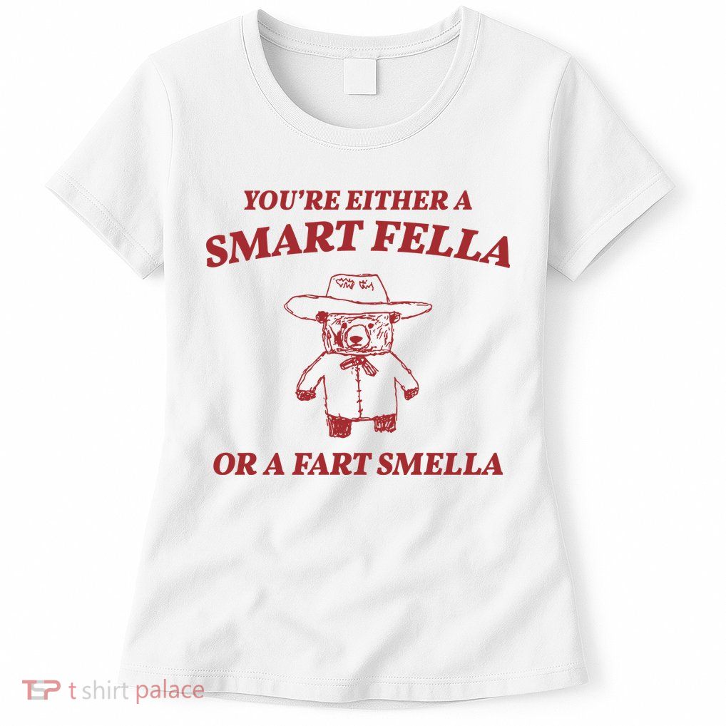 Youre Either A Smart Fella Or A Fart Smella Funny Womens T-Shirt