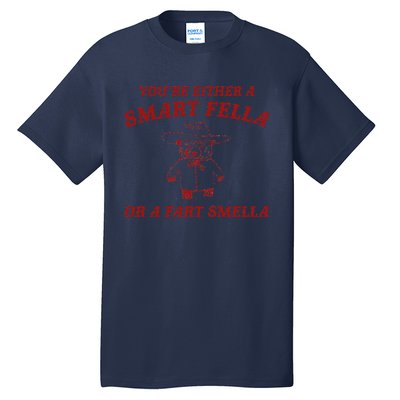 YouRe Either A Smart Fella Or A Fart Smella Tall T-Shirt