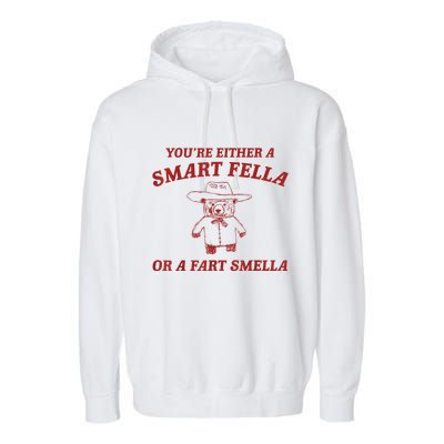 You’Re Either A Smart Fella Or A Fart Smella Garment-Dyed Fleece Hoodie