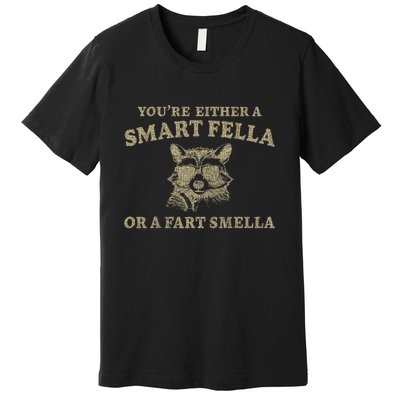 YouRe Either A Smart Fella Or A Fart Smella Funny Sarcastic Premium T-Shirt