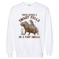 YouRe Either A Smart Fella Or A Fart Smella Garment-Dyed Sweatshirt