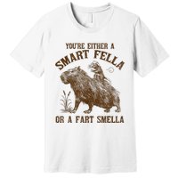 YouRe Either A Smart Fella Or A Fart Smella Premium T-Shirt