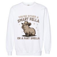 YouRe Either A Smart Fella Or A Fart Smella Garment-Dyed Sweatshirt