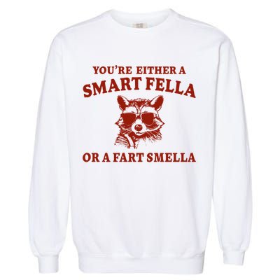 Youre Either A Smart Fella Or A Fart Smella Funny Garment-Dyed Sweatshirt