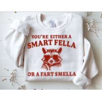 Youre Either A Smart Fella Or A Fart Smella Funny Sweatshirt