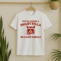 Youre Either A Smart Fella Or A Fart Smella Funny T-Shirt
