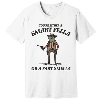 YouRe Either A Smart Fella Or A Fart Smella Vintage Frog Premium T-Shirt