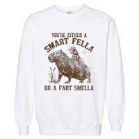 YouRe Either A Smart Fella Or A Fart Smella Garment-Dyed Sweatshirt