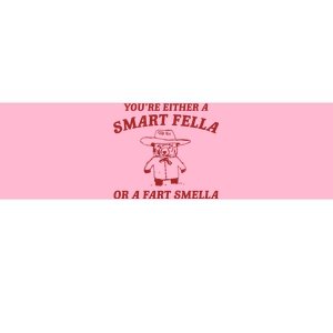 YouRe Either A Smart Fella Or A Fart Smella Bumper Sticker