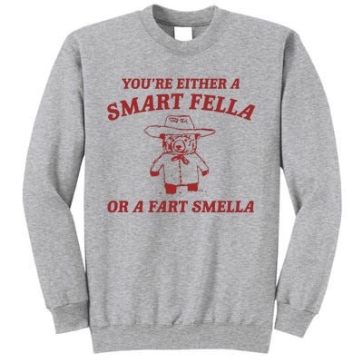 YouRe Either A Smart Fella Or A Fart Smella Tall Sweatshirt