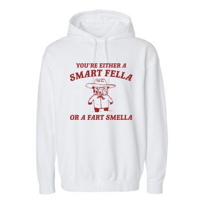 YouRe Either A Smart Fella Or A Fart Smella Garment-Dyed Fleece Hoodie