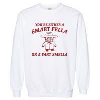 YouRe Either A Smart Fella Or A Fart Smella Garment-Dyed Sweatshirt