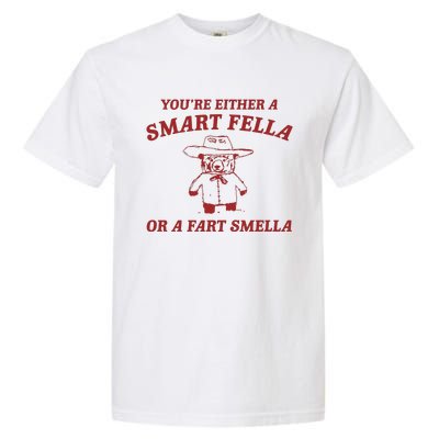 YouRe Either A Smart Fella Or A Fart Smella Garment-Dyed Heavyweight T-Shirt