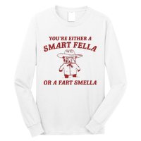 YouRe Either A Smart Fella Or A Fart Smella Long Sleeve Shirt