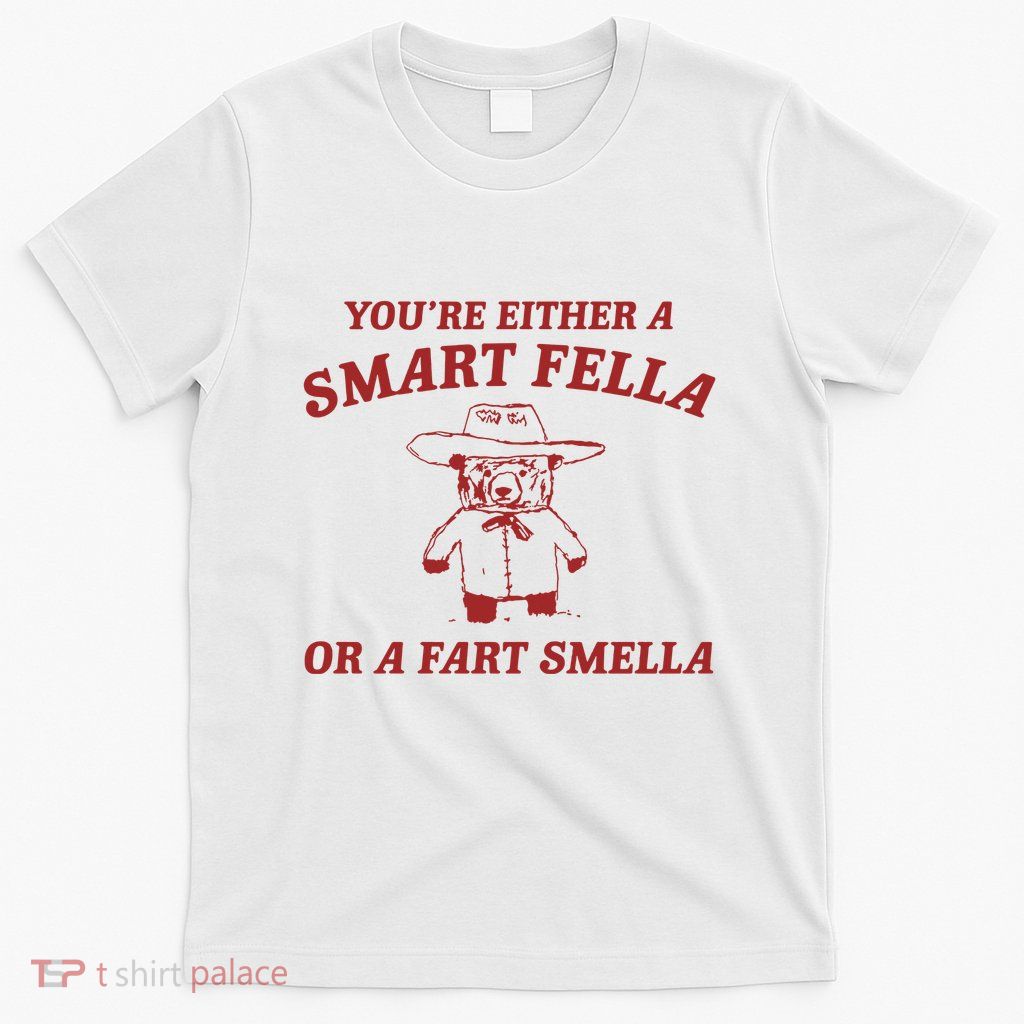 YouRe Either A Smart Fella Or A Fart Smella T-Shirt
