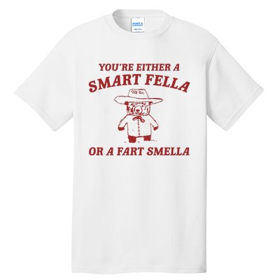 YouRe Either A Smart Fella Or A Fart Smella Tall T-Shirt